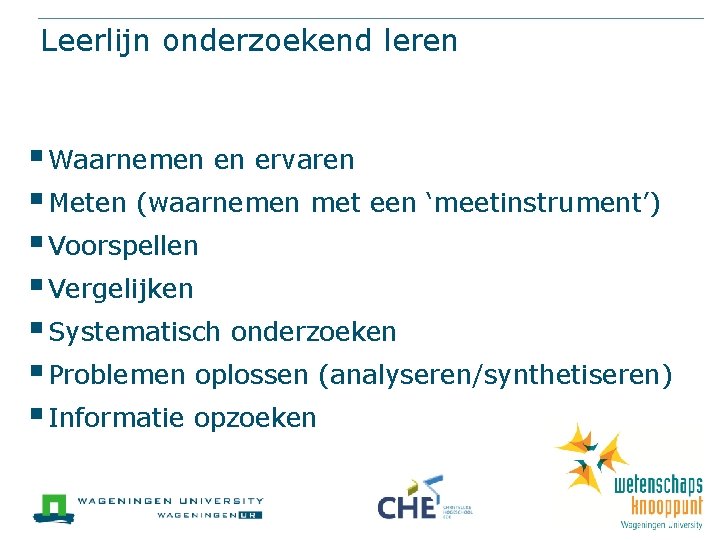 Leerlijn onderzoekend leren § Waarnemen en ervaren § Meten (waarnemen met een ‘meetinstrument’) §