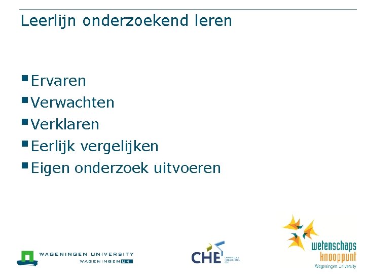 Leerlijn onderzoekend leren § Ervaren § Verwachten § Verklaren § Eerlijk vergelijken § Eigen