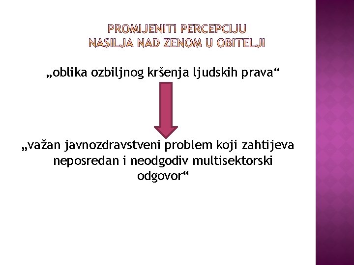 „oblika ozbiljnog kršenja ljudskih prava“ „važan javnozdravstveni problem koji zahtijeva neposredan i neodgodiv multisektorski