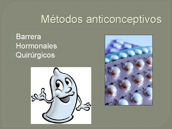 Métodos anticonceptivos �Barrera �Hormonales �Quirúrgicos 