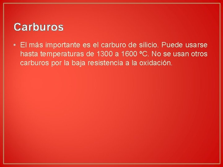 Carburos • El más importante es el carburo de silicio. Puede usarse hasta temperaturas Carburos • El más importante es el carburo de silicio. Puede usarse hasta temperaturas
