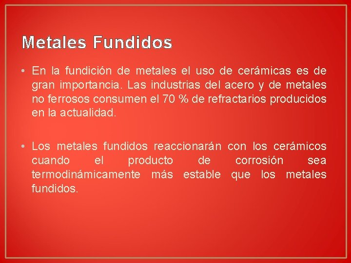 Metales Fundidos • En la fundición de metales el uso de cerámicas es de Metales Fundidos • En la fundición de metales el uso de cerámicas es de