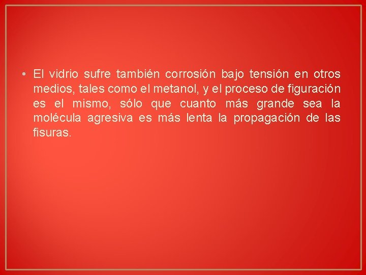• El vidrio sufre también corrosión bajo tensión en otros medios, tales como • El vidrio sufre también corrosión bajo tensión en otros medios, tales como