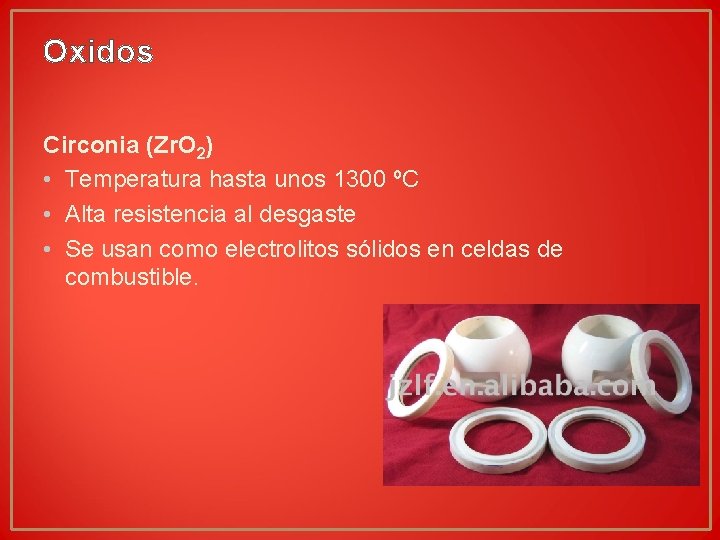 Oxidos Circonia (Zr. O 2) • Temperatura hasta unos 1300 ºC • Alta resistencia Oxidos Circonia (Zr. O 2) • Temperatura hasta unos 1300 ºC • Alta resistencia