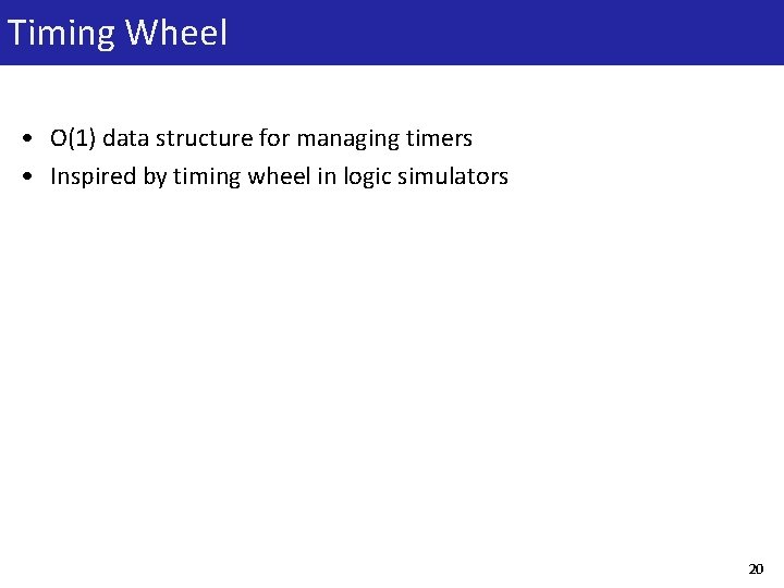 Timing Wheel • O(1) data structure for managing timers • Inspired by timing wheel