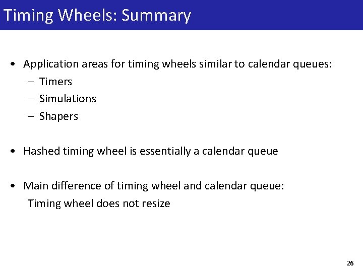 Timing Wheels: Summary • Application areas for timing wheels similar to calendar queues: –