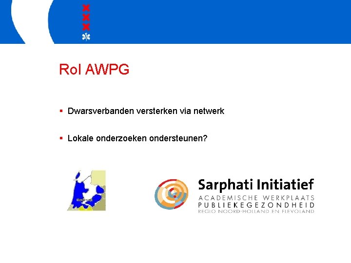 Rol AWPG § Dwarsverbanden versterken via netwerk § Lokale onderzoeken ondersteunen? 