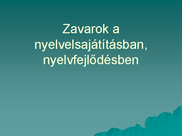 Zavarok a nyelvelsajátításban, nyelvfejlődésben 