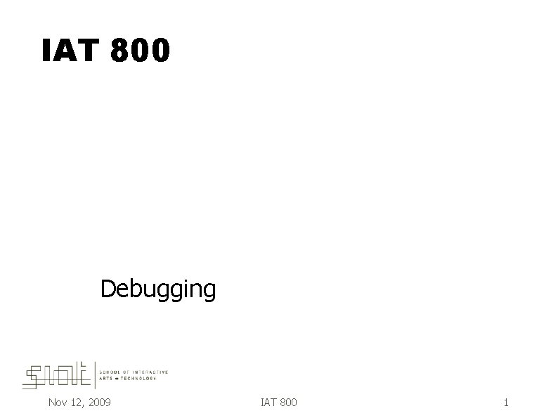 IAT 800 Debugging Nov 12, 2009 IAT 800 1 