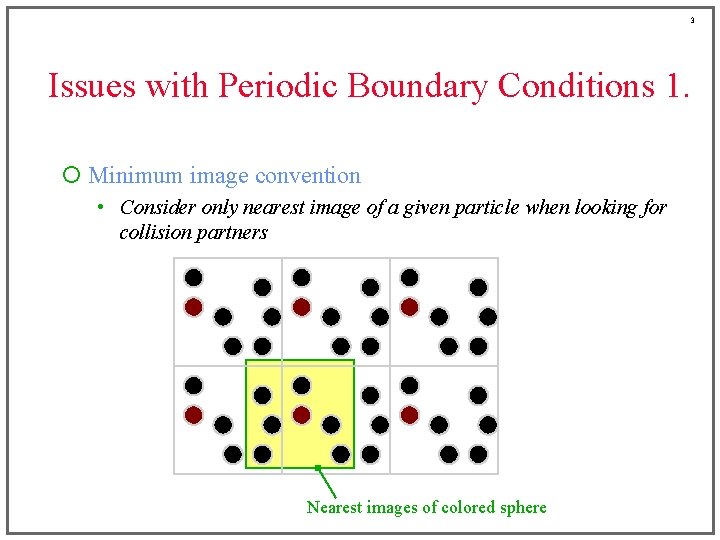 3 Issues with Periodic Boundary Conditions 1. ¡ Minimum image convention • Consider only