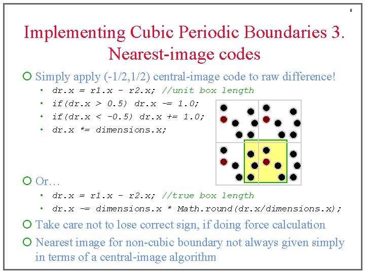 8 Implementing Cubic Periodic Boundaries 3. Nearest-image codes ¡ Simply apply (-1/2, 1/2) central-image