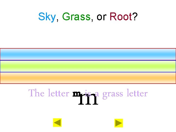 Sky, Grass, or Root? m The letter m is a grass letter 