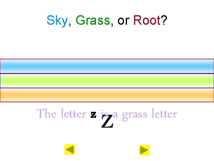 Sky, Grass, or Root? z The letter z is a grass letter 