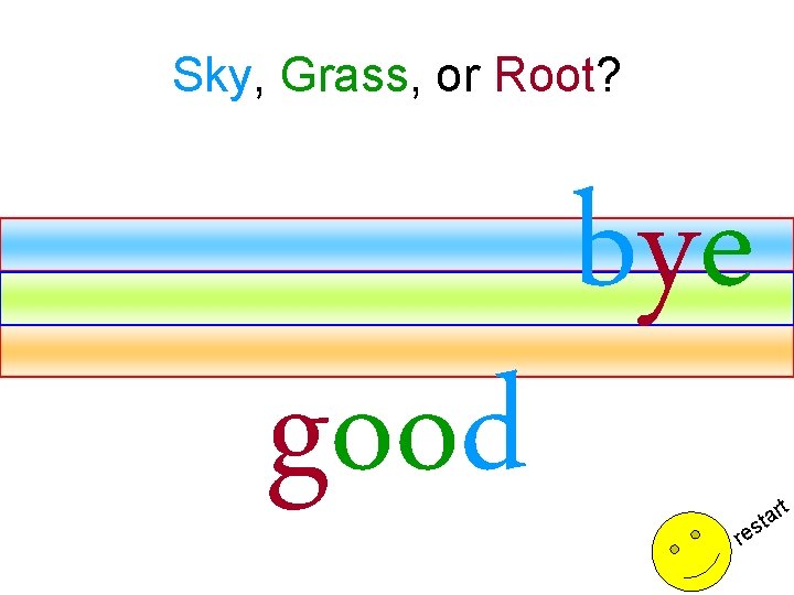 Sky, Grass, or Root? good bye t re r a t s 