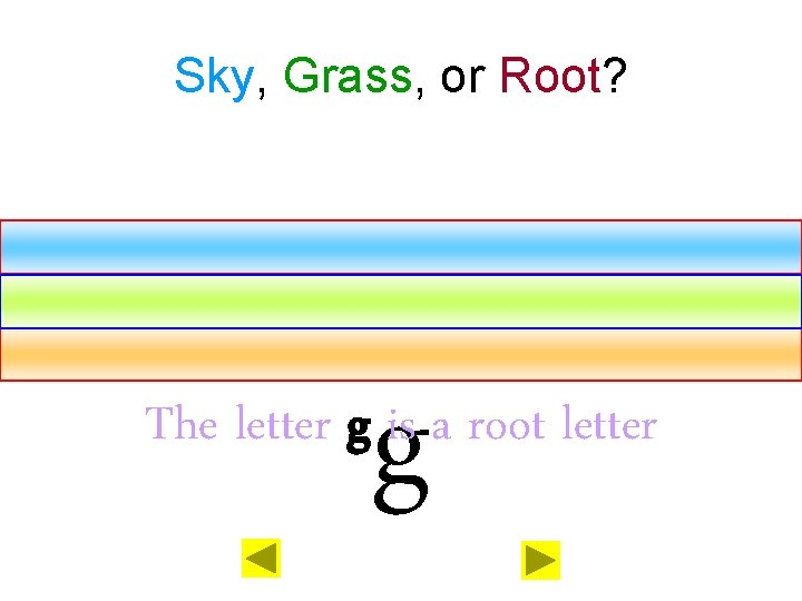 Sky, Grass, or Root? g The letter g is a root letter 