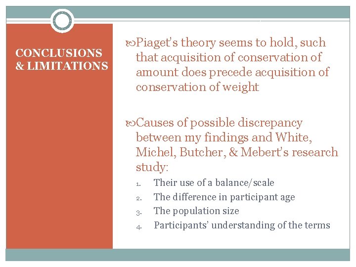 CONCLUSIONS & LIMITATIONS Piaget’s theory seems to hold, such that acquisition of conservation of CONCLUSIONS & LIMITATIONS Piaget’s theory seems to hold, such that acquisition of conservation of