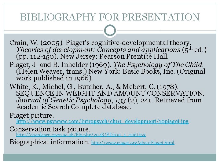 BIBLIOGRAPHY FOR PRESENTATION Crain, W. (2005). Piaget’s cognitive-developmental theory. Theories of development: Concepts and BIBLIOGRAPHY FOR PRESENTATION Crain, W. (2005). Piaget’s cognitive-developmental theory. Theories of development: Concepts and