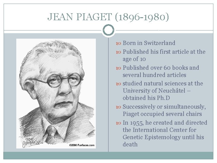 JEAN PIAGET (1896 -1980) Born in Switzerland Published his first article at the age JEAN PIAGET (1896 -1980) Born in Switzerland Published his first article at the age