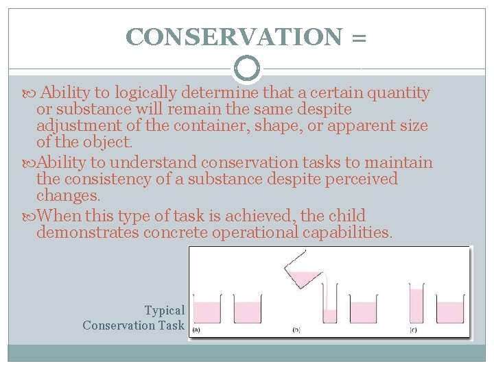 CONSERVATION = Ability to logically determine that a certain quantity or substance will remain CONSERVATION = Ability to logically determine that a certain quantity or substance will remain