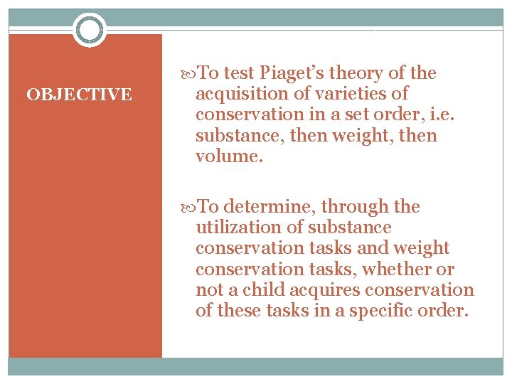 To test Piaget’s theory of the OBJECTIVE acquisition of varieties of conservation in To test Piaget’s theory of the OBJECTIVE acquisition of varieties of conservation in