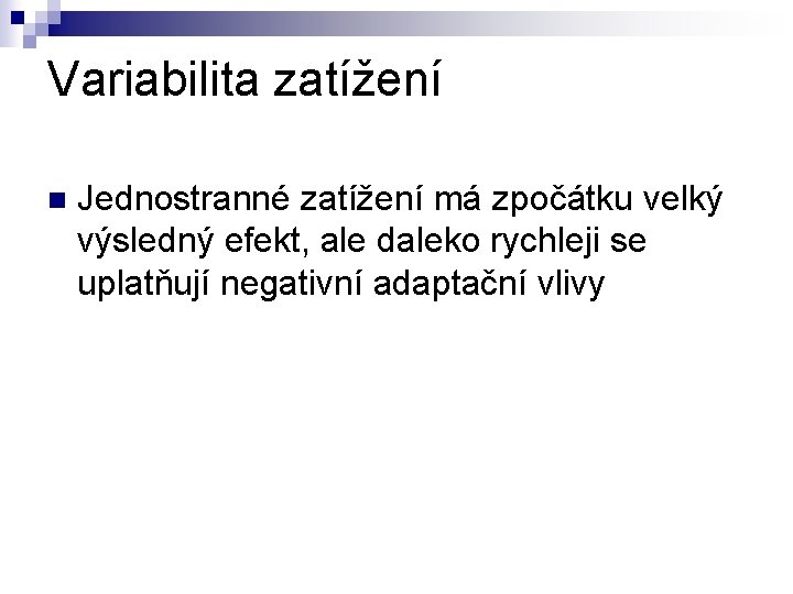 Variabilita zatížení n Jednostranné zatížení má zpočátku velký výsledný efekt, ale daleko rychleji se