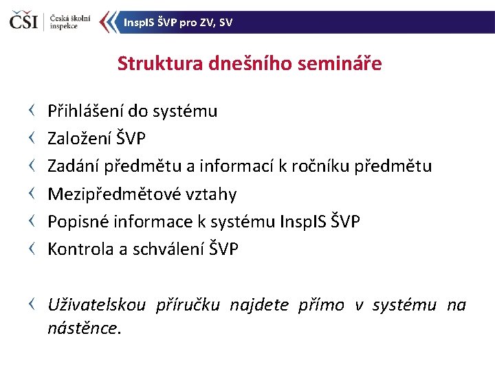 Insp. IS ŠVP pro ZV, SV Struktura dnešního semináře Přihlášení do systému Založení ŠVP