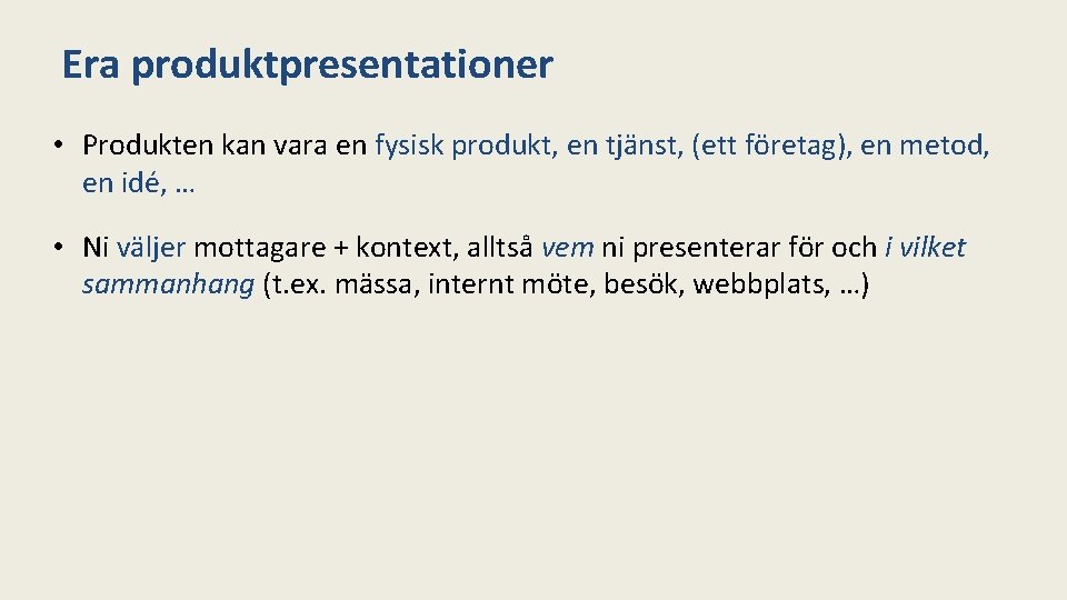 Era produktpresentationer • Produkten kan vara en fysisk produkt, en tjänst, (ett företag), en