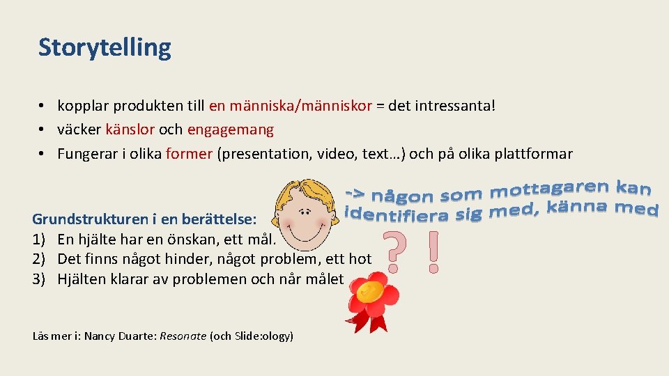 Storytelling • kopplar produkten till en människa/människor = det intressanta! • väcker känslor och