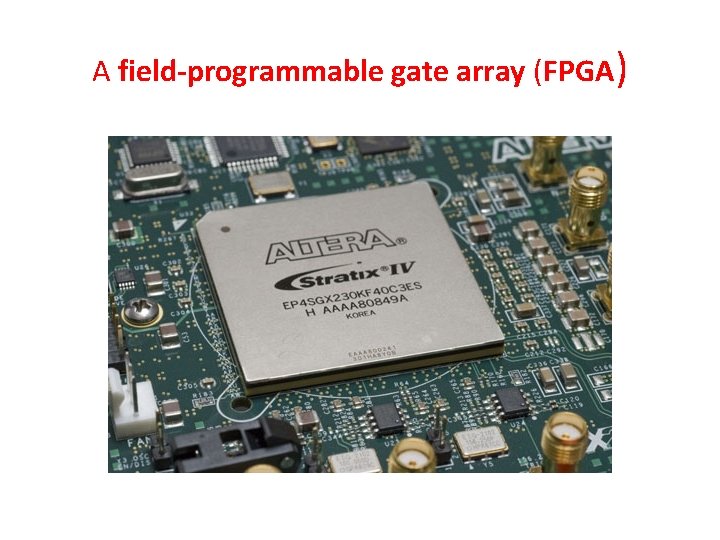 A field-programmable gate array (FPGA) A field-programmable gate array (FPGA)