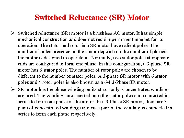 Switched Reluctance (SR) Motor Ø Switched reluctance (SR) motor is a brushless AC motor. Switched Reluctance (SR) Motor Ø Switched reluctance (SR) motor is a brushless AC motor.
