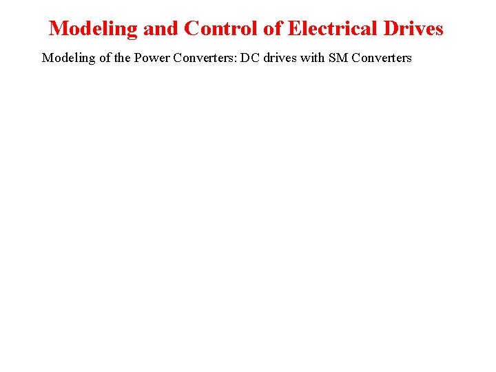 Modeling and Control of Electrical Drives Modeling of the Power Converters: DC drives with Modeling and Control of Electrical Drives Modeling of the Power Converters: DC drives with