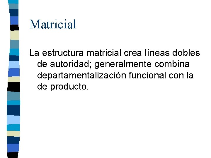 Matricial La estructura matricial crea líneas dobles de autoridad; generalmente combina departamentalización funcional con