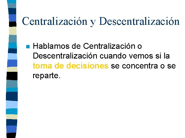 Centralización y Descentralización n Hablamos de Centralización o Descentralización cuando vemos si la toma
