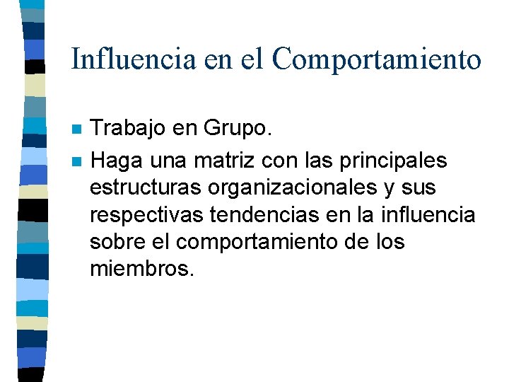 Influencia en el Comportamiento n n Trabajo en Grupo. Haga una matriz con las