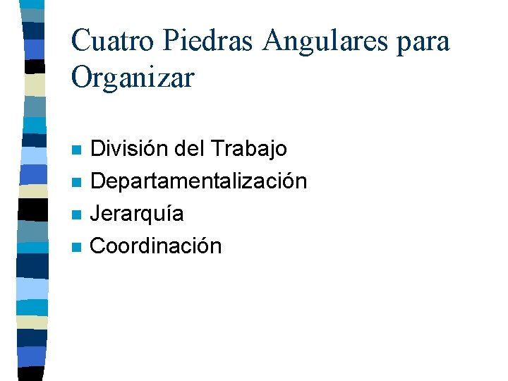 Cuatro Piedras Angulares para Organizar n n División del Trabajo Departamentalización Jerarquía Coordinación 