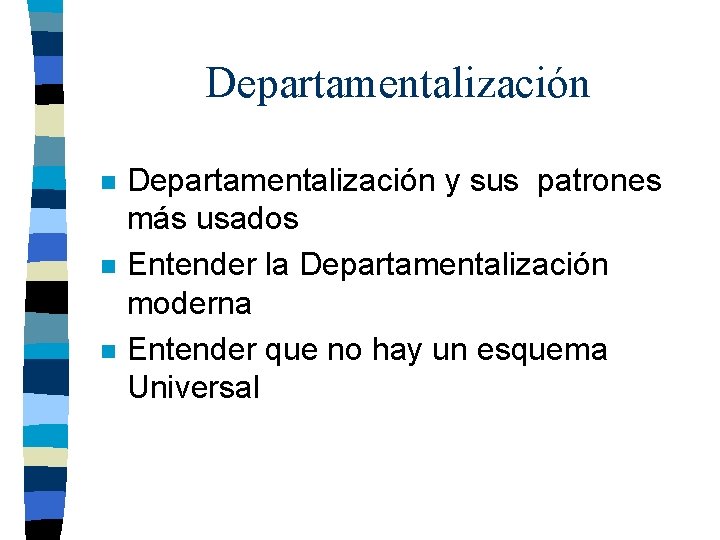 Departamentalización n Departamentalización y sus patrones más usados Entender la Departamentalización moderna Entender que