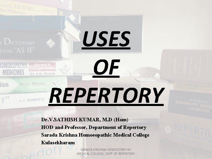 USES OF REPERTORY Dr. V. SATHISH KUMAR, M. D (Hom) HOD and Professor, Department