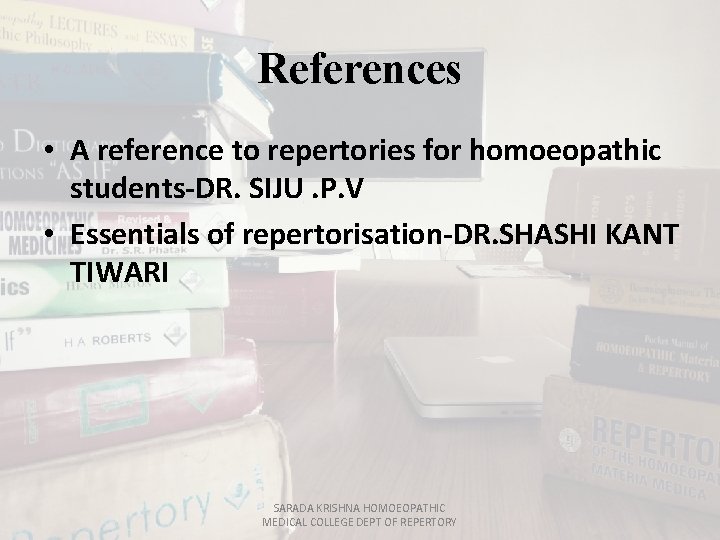 References • A reference to repertories for homoeopathic students-DR. SIJU. P. V • Essentials