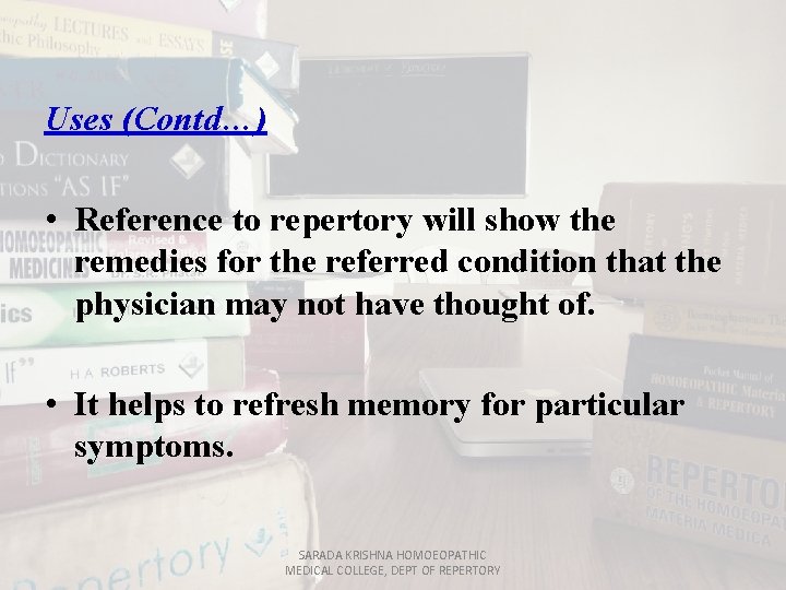 Uses (Contd…) • Reference to repertory will show the remedies for the referred condition