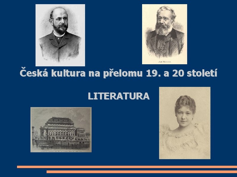Česká kultura na přelomu 19. a 20 století LITERATURA 