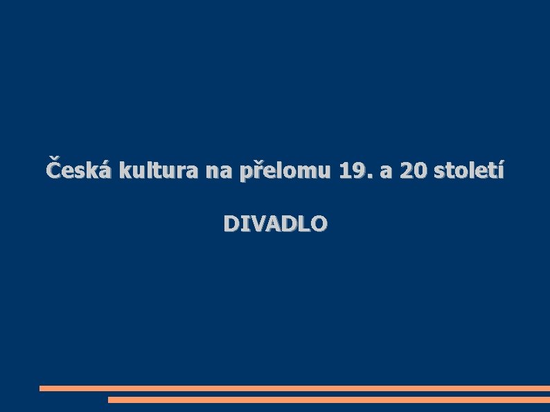 Česká kultura na přelomu 19. a 20 století DIVADLO 