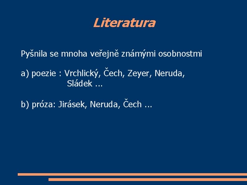 Literatura Pyšnila se mnoha veřejně známými osobnostmi a) poezie : Vrchlický, Čech, Zeyer, Neruda,