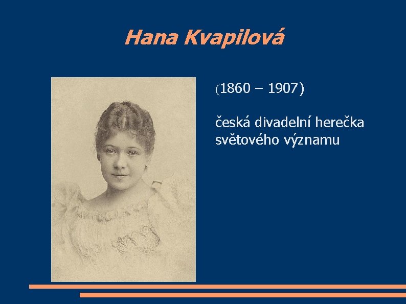 Hana Kvapilová (1860 – 1907) česká divadelní herečka světového významu 