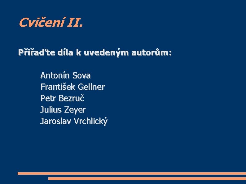 Cvičení II. Přiřaďte díla k uvedeným autorům: Antonín Sova František Gellner Petr Bezruč Julius
