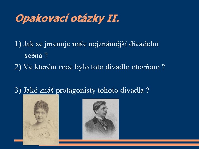 Opakovací otázky II. 1) Jak se jmenuje naše nejznámější divadelní scéna ? 2) Ve