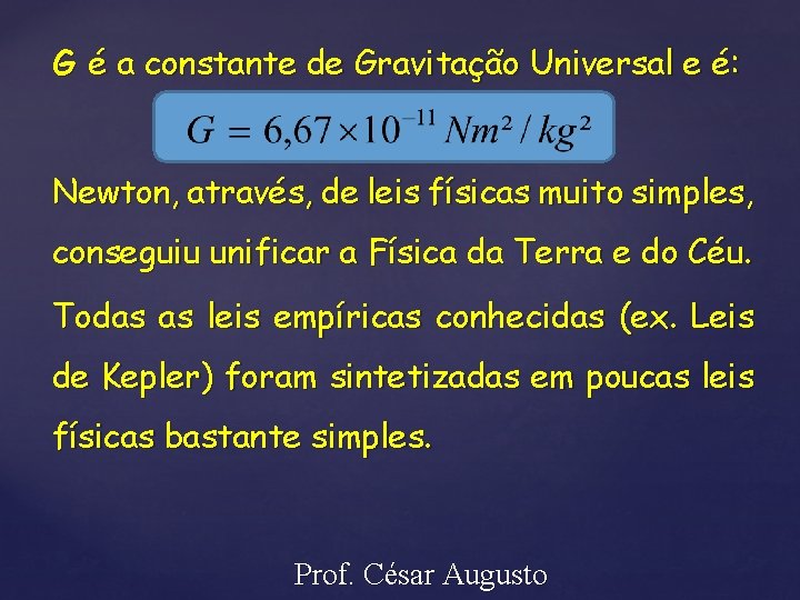 G é a constante de Gravitação Universal e é: Newton, através, de leis físicas