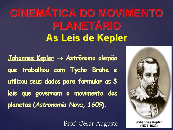 CINEMÁTICA DO MOVIMENTO PLANETÁRIO As Leis de Kepler Johannes Kepler Astrônomo alemão que trabalhou