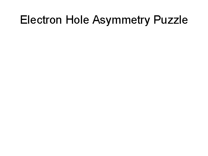 Electron Hole Asymmetry Puzzle 