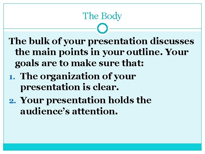 The Body The bulk of your presentation discusses the main points in your outline.