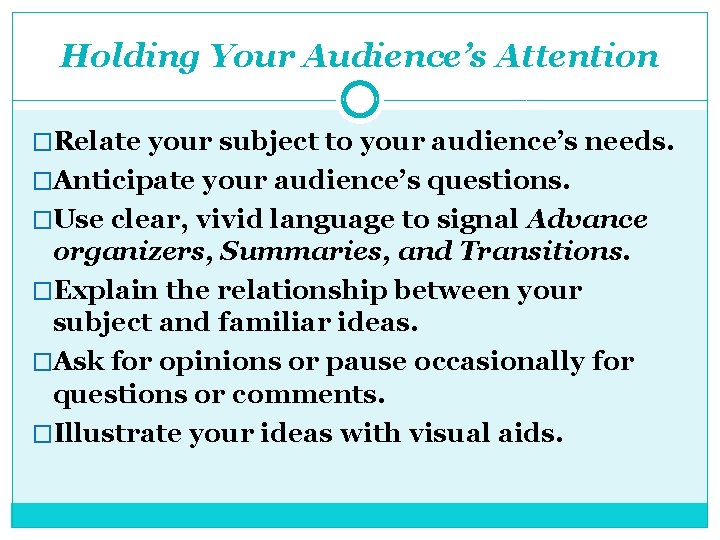 Holding Your Audience’s Attention �Relate your subject to your audience’s needs. �Anticipate your audience’s